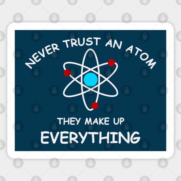 Never trust an atom, they make up everything Sticker by Fibre Grease